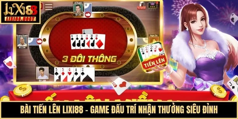 Bài Tiến Lên Lixi88 - Game Đấu Trí Nhận Thưởng Siêu Đỉnh