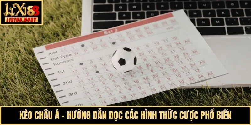 Kèo Châu Á - Hướng Dẫn Đọc Các Hình Thức Cược Phổ Biến