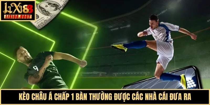 Kèo châu Á chấp 1 bàn thường được các nhà cái đưa ra