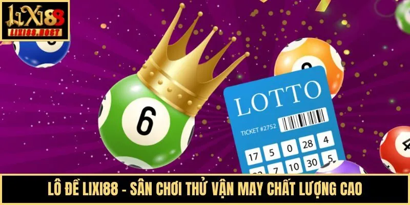 Lô đề Lixi88 - Sân chơi thử vận may chất lượng cao