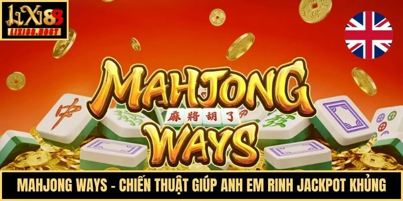 Mahjong Ways - Chiến Thuật Giúp Anh Em Rinh Jackpot Khủng