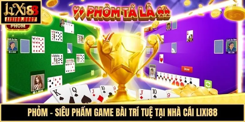 Phỏm - Siêu Phẩm Game Bài Trí Tuệ Tại Nhà Cái Lixi88