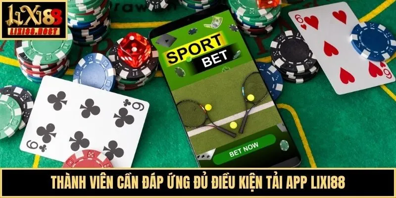 Thành viên cần đáp ứng đủ điều kiện tải app Lixi88