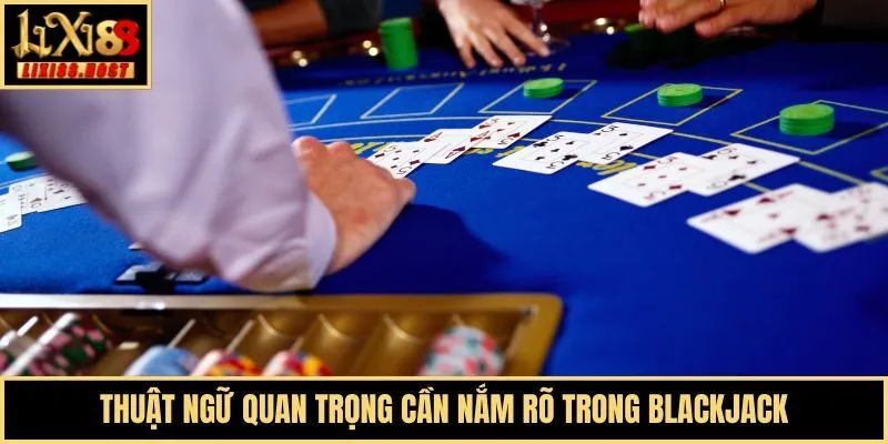 Thuật ngữ quan trọng cần nắm rõ trong Blackjack